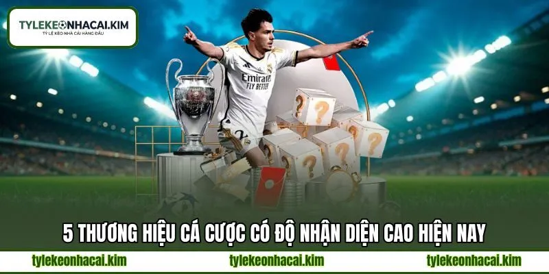 5 Thương hiệu cá cược có độ nhận diện cao hiện nay
