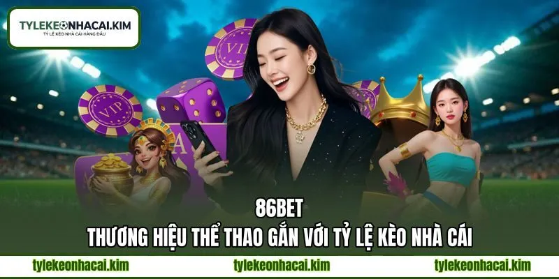 86BET - Thương Hiệu Thể Thao Gắn Với Tỷ Lệ Kèo Nhà Cái