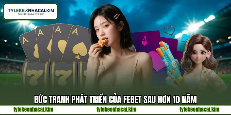 Bức tranh phát triển của FEBET sau hơn 10 năm