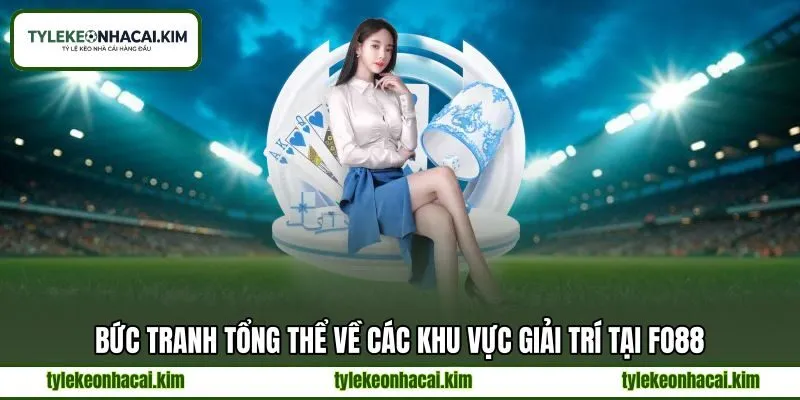 Bức tranh tổng thể về các khu vực giải trí tại FO88