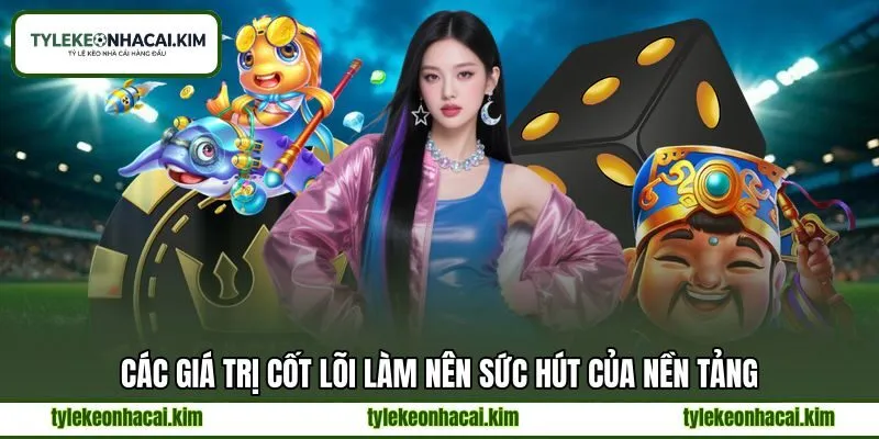 Các giá trị cốt lõi làm nên sức hút của nền tảng