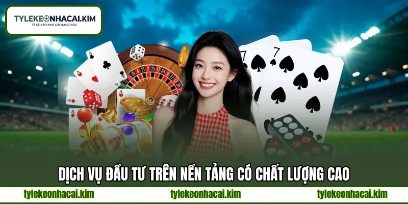 Dịch vụ đầu tư trên nền tảng có chất lượng cao