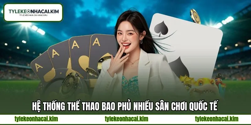 Hệ thống thể thao bao phủ nhiều sân chơi quốc tế