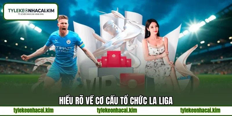 Hiểu rõ về cơ cấu tổ chức La Liga