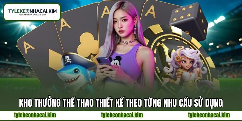 Kho thưởng thể thao thiết kế theo từng nhu cầu sử dụng
