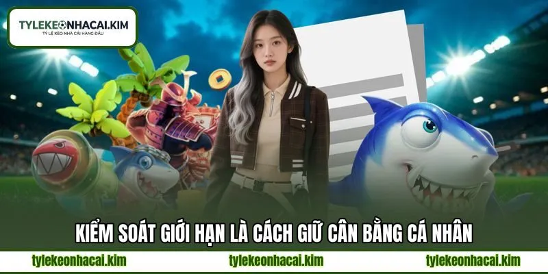 Kiểm soát giới hạn là cách giữ cân bằng cá nhân Kiểm soát giới hạn là cách giữ cân bằng cá nhân