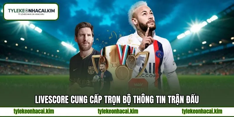 LiveScore cung cấp trọn bộ thông tin trận đấu