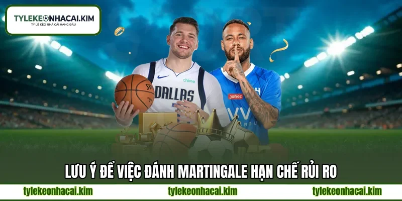 Lưu ý để việc đánh Martingale hạn chế rủi ro