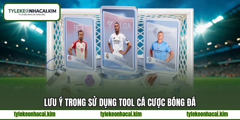 Lưu ý trong sử dụng tool cá cược bóng đá