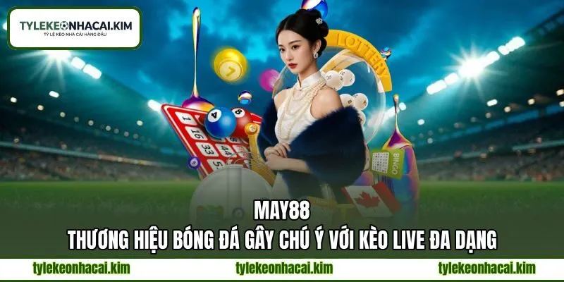 MAY88 - Thương Hiệu Bóng Đá Gây Chú Ý Với Kèo Live Đa Dạng