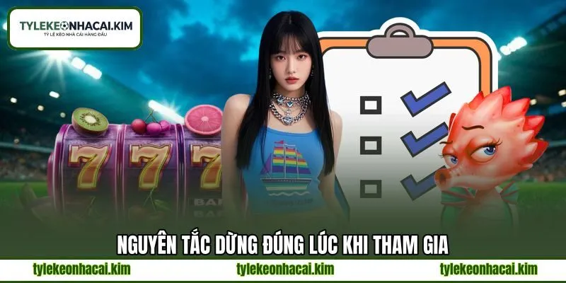 Nguyên tắc dừng đúng lúc khi tham gia Nguyên tắc dừng đúng lúc khi tham gia