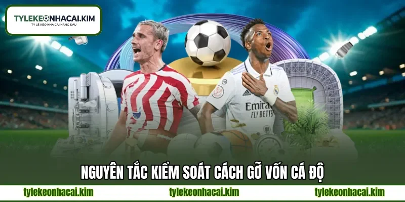 Nguyên tắc kiểm soát cách gỡ vốn cá độ