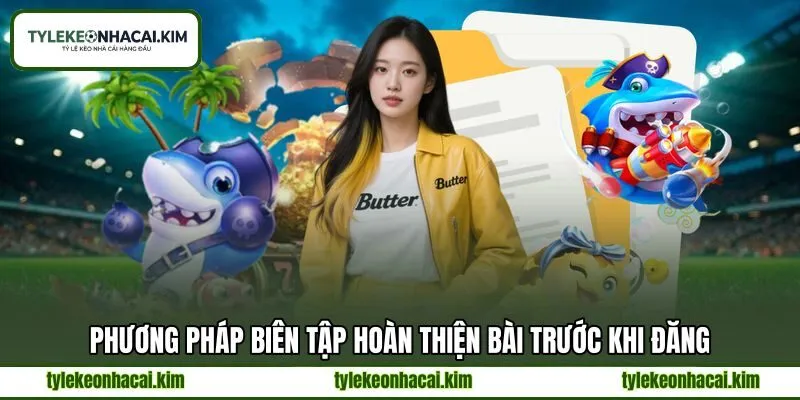 Phương pháp biên tập hoàn thiện bài trước khi đăng