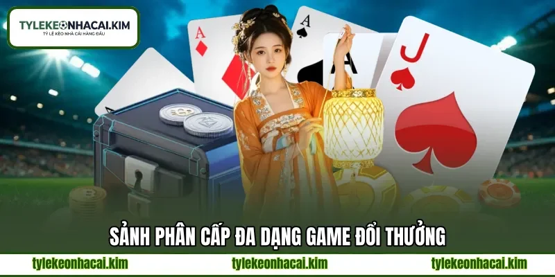 Sảnh phân cấp đa dạng game đổi thưởng