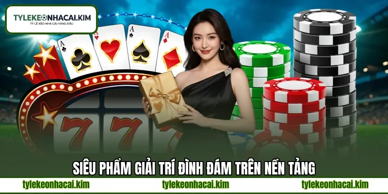 Siêu phẩm giải trí đình đám trên nền tảng