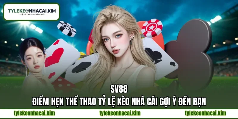 SV88 | Điểm Hẹn Thể Thao Tỷ Lệ Kèo Nhà Cái Gợi Ý Đến Bạn