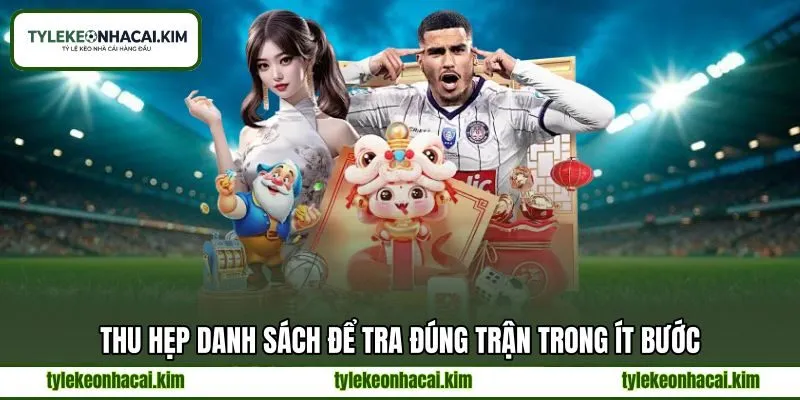 Thu hẹp danh sách để tra đúng trận trong ít bước