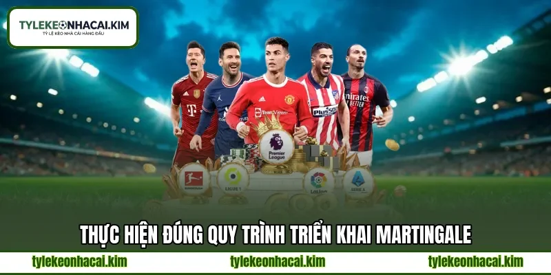 Thực hiện đúng quy trình triển khai Martingale