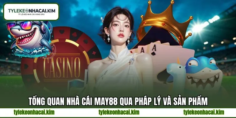 Tổng quan nhà cái MAY88 qua pháp lý và sản phẩm