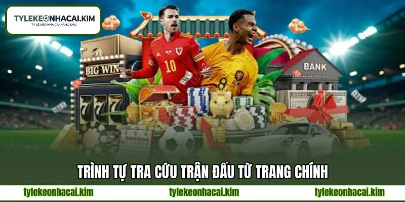 Trình tự tra cứu trận đấu từ trang chính