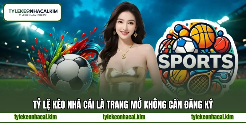 Tỷ lệ kèo nhà cái là trang mở không cần đăng ký Tỷ lệ kèo nhà cái là trang mở không cần đăng ký