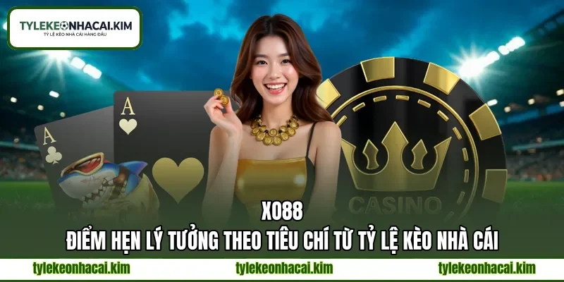 XO88 | Điểm Hẹn Lý Tưởng Theo Tiêu Chí Từ Tỷ Lệ Kèo Nhà Cái