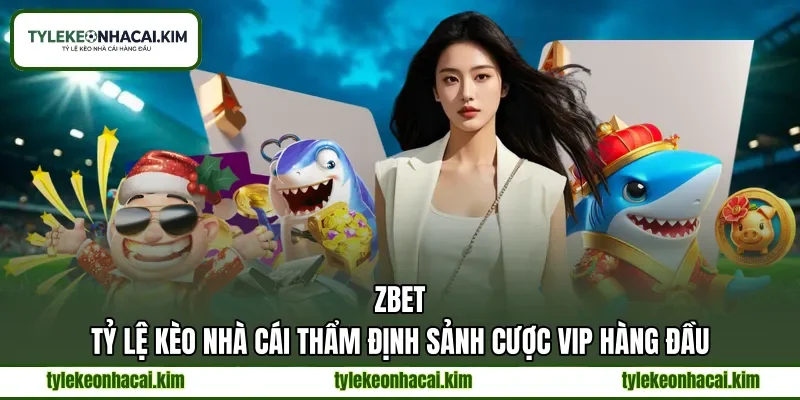 ZBET | Tỷ Lệ Kèo Nhà Cái Thẩm Định Sảnh Cược VIP Hàng Đầu