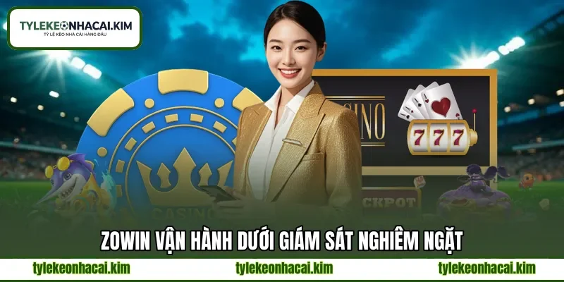 ZOWIN vận hành dưới giám sát nghiêm ngặt